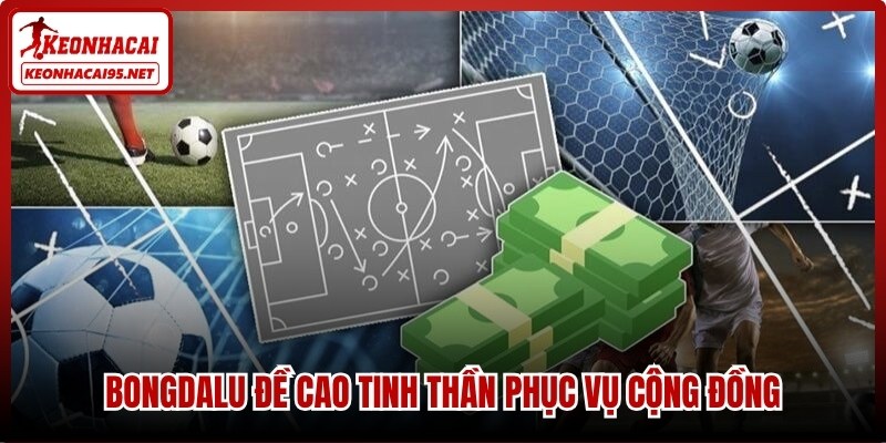 Bongdalu đề cao tinh thần phục vụ cộng đồng