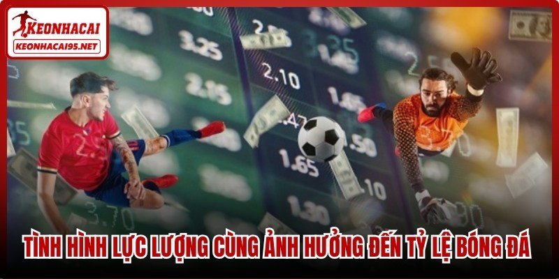 Tình hình lực lượng cùng ảnh hưởng đến tỷ lệ kèo bóng đá World Cup