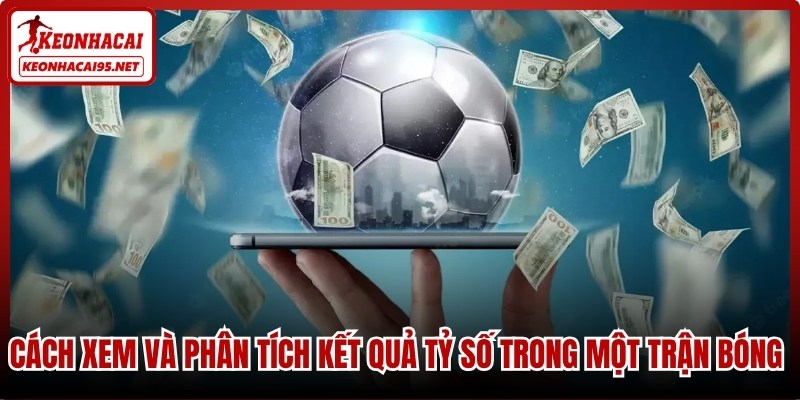 Cách xem và phân tích kết quả tỷ số trong một trận bóng hiệu quả